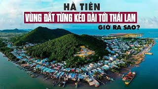 Hà Tiên: Vùng đất từng kéo dài tới Thái Lan, giờ ra sao?