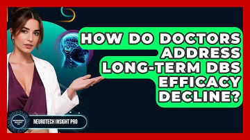 How Do Doctors Address Long-term DBS Efficacy Decline? - Neurotech Insight Pro