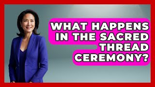 What Happens In The Sacred Thread Ceremony? - Spiritual Universe Unlocked