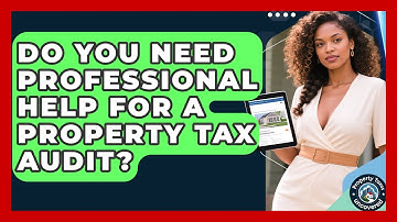 Do You Need Professional Help For A Property Tax Audit? - Property Taxes Uncovered