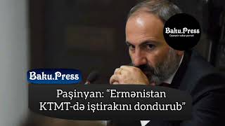 Paşinyan: “Ermənistan KTMT-də iştirakını dondurub”