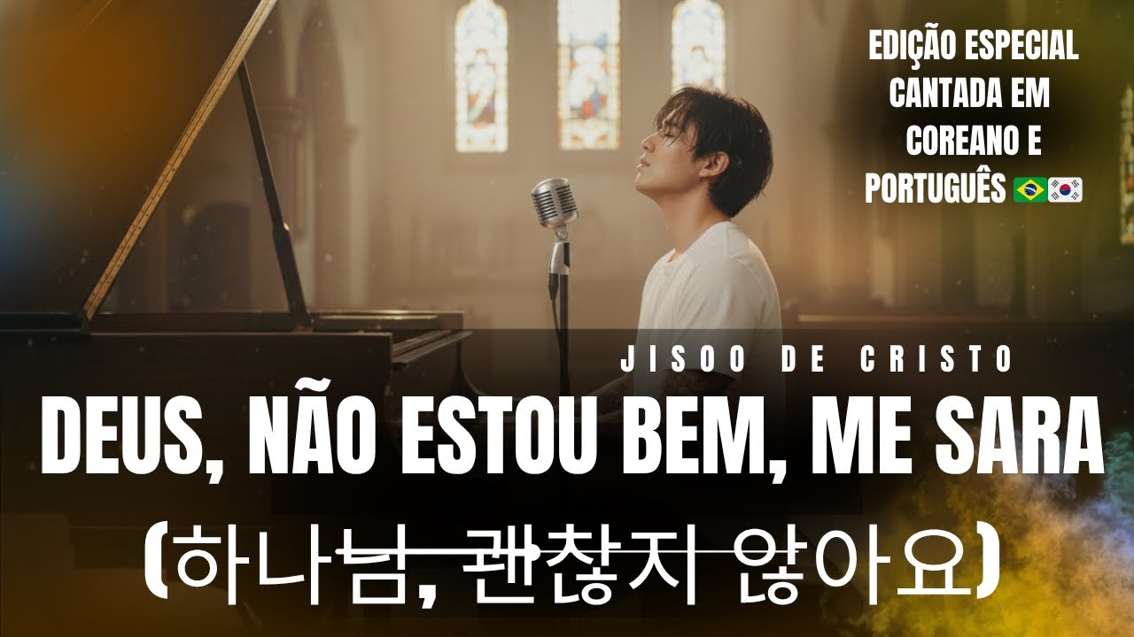 🎶 (하나님, 괜찮지 않아요) Deus, Não Estou Bem, Me Sara – Jisoo de Cristo | Edição Especial 🇧🇷🇰🇷
