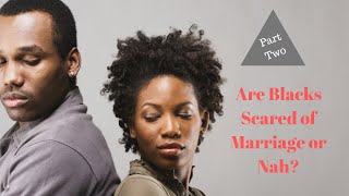 Part 2 Are Blacks Scared of Marriage or Nah?