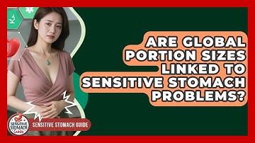 Are Global Portion Sizes Linked To Sensitive Stomach Problems? - Sensitive Stomach Guide