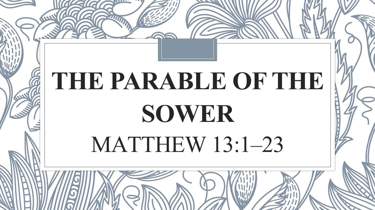 The Parable of the Sower                         Matthew 13:1–23