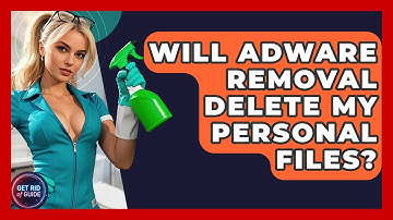 Will Adware Removal Delete My Personal Files? | Get Rid Of Guide