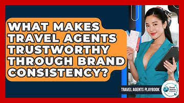What Makes Travel Agents Trustworthy Through Brand Consistency? - Travel Agents Playbook