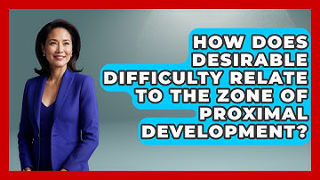 How Does Desirable Difficulty Relate To The Zone Of Proximal Development? | Ultimate Study Hacks