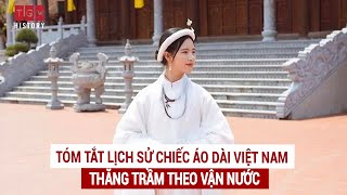 TÓM TẮT LỊCH SỬ CHIẾC ÁO DÀI VIỆT NAM - THĂNG TRẦM THEO VẬN NƯỚC TÓM TẮT LỊCH SỬ CHIẾC ÁO DÀI VIỆT NAM - THĂNG TRẦM THEO VẬN NƯỚC