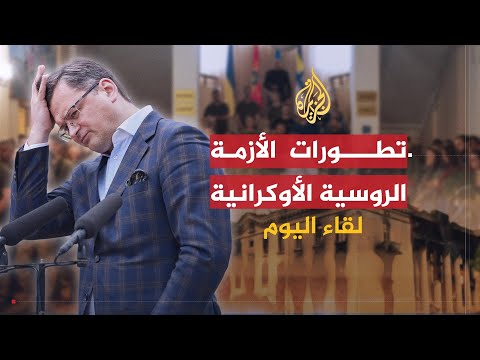 لقاء اليوم | تطورات الأزمة الأوكرانية الروسية | وزير الخارجية الأوكراني