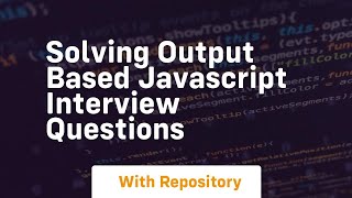Solving output based javascript interview questions