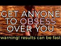 Get ANYONE to obsess over you and think about you NONSTOP (warning! this can work very fast)