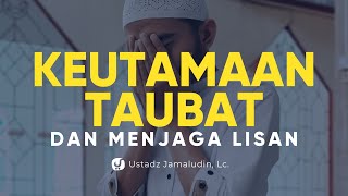 Keutamaan Taubat dan Menjaga Lisan - Ustadz Jamaludin, Lc. - Ceramah Agama