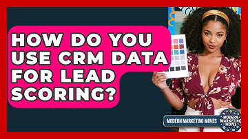 How Do You Use CRM Data For Lead Scoring? - Modern Marketing Moves