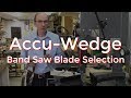 Accu-Wedge Band Saw Blade Selection Accu-Wedge Band Saw Blade Selection