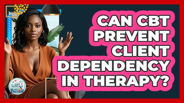 Can CBT Prevent Client Dependency In Therapy? - CBT Toolkit