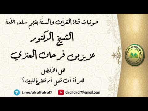 هل الأفضل للمرأة أن تعمل أم تتفرغ للبيت ؟ الشيخ الدكتور عزيز بن فرحان العنزي .