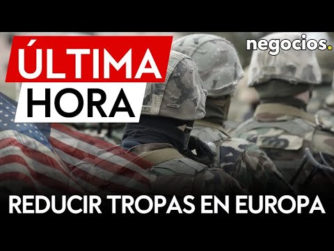&Uacute;LTIMA HORA | Donald Trump quiere reducir el n&uacute;mero de tropas estadounidenses en Europa en un 20%
