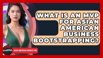 What Is An MVP For Asian American Business Bootstrapping? - Asian American Business Pros