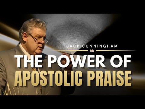 Jack Cunningham – THE POWER OF APOSTOLIC PRAISE