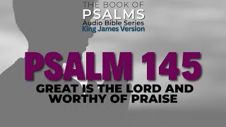 Great Is the Lord, and Greatly to Be Praised — Psalm 145 (KJV Audio Bible)