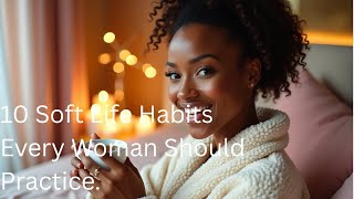 10 Soft Life Habits Every Woman Should Practice