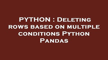 PYTHON : Deleting rows based on multiple conditions Python Pandas