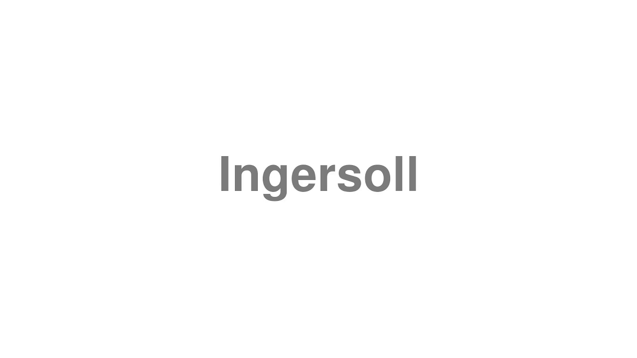 How to Pronounce "Ingersoll"