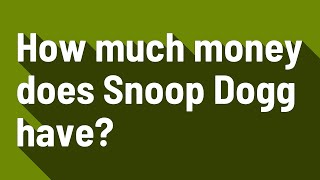 How Much Money Does Snoop Dogg Have?