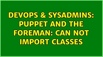DevOps & SysAdmins: Puppet and The Foreman: Can not import classes (2 Solutions!!)
