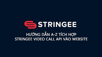 Hướng dẫn tích hợp Stringee Video Call vào nền tảng Web
