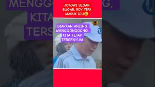 JOKOWI SEGAR BUGAR, ROY TIFA MASUK ICU😀