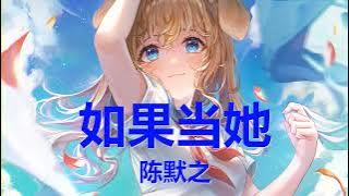 陈默之 - 如果当她 (歌词) 💗♫