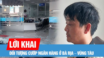 Bà Rịa – Vũng Tàu: Kịp thời bắt giữ đối tượng cướp ngân hàng