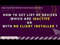 HOW TO GET LIST OF DEVICES WHICH ARE INACTIVE OR WITH NO CLIENT INSTALLED ?