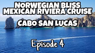 Norwegian Bliss 7 Night Mexican Riviera Cruise! Episode 4 Cabo San Lucas and, of course, Cabo Wabo!