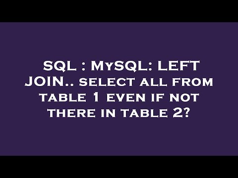 SQL : MySQL: LEFT JOIN.. select all from table 1 even if not there in table 2?