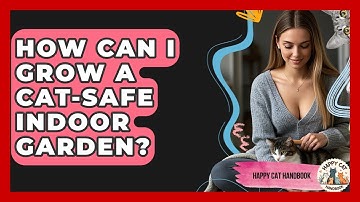 How Can I Grow A Cat-safe Indoor Garden? - Happy Cat Handbook