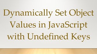 Dynamically Set Object Values in JavaScript with Undefined Keys