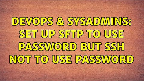 DevOps & SysAdmins: Set up sftp to use password but ssh not to use password (3 Solutions!!)