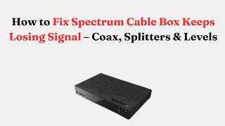 How to Fix Spectrum Cable Box Keeps Losing Signal – Coax, Splitters & Levels