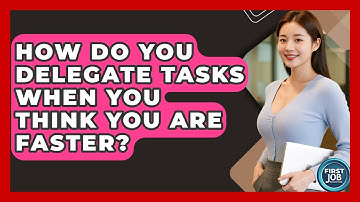 How Do You Delegate Tasks When You Think You Are Faster? - First Job Success Guide