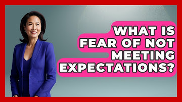 What Is Fear Of Not Meeting Expectations? - The Personal Growth Path