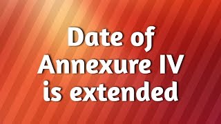 Latest News - Filing Date For Annexure Iv Extended