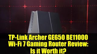 TP-Link Archer GE650 BE11000 Wi-Fi 7 Gaming Router Review: Is it Worth it?