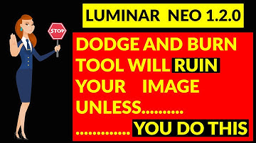 Luminar Neo  DODGE AND BURN tool will RUIN your images UNLESS......YOU DO THIS?