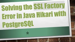 Solving the SSL Factory Error in Java Hikari with PostgreSQL