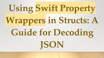 Using Swift Property Wrappers in Structs: A Guide for Decoding JSON