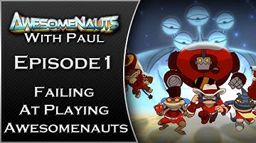 Awesomenauts With Paul - Episode 1 - Failing At Playing Awesomenauts