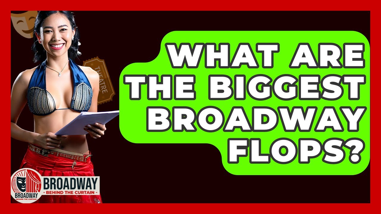 What Are The Biggest Broadway Flops? - Broadway Behind The Curtain